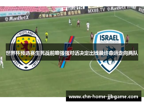 世界杯预选赛生死战前瞻强强对话决定出线最终命运走向两队